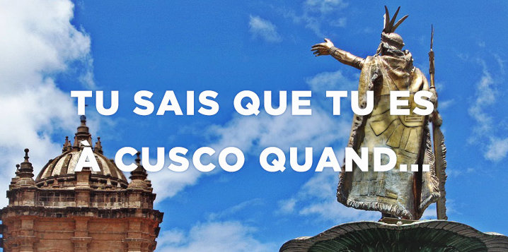 tu sais que tu es a cusco quand