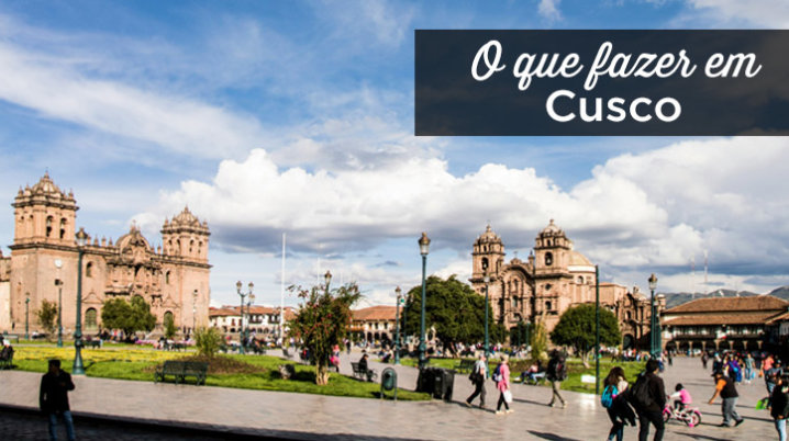 O que fazer em Cusco: 30 atrações imperdíveis + Dicas o que fazer em cusco peru