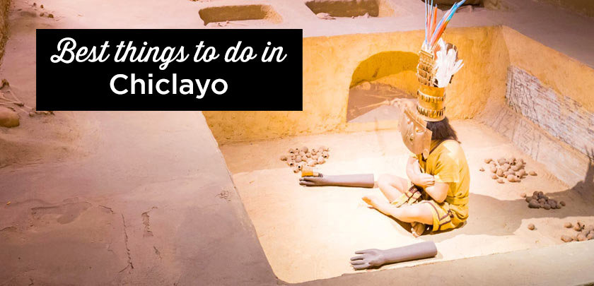 things to do in chiclayo peru